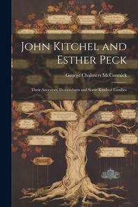 Produktbild: John Kitchel and Esther Peck; Their Ancestors, Descendants and Some Kindred Families