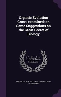 Produktbild: Organic Evolution Cross-examined; or, Some Suggestions on the Great Secret of Biology