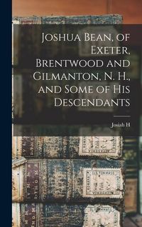 Produktbild: Joshua Bean, of Exeter, Brentwood and Gilmanton, N. H., and Some of his Descendants