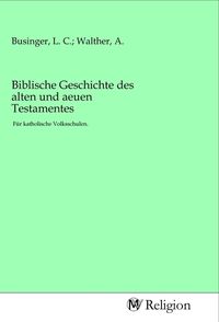 Produktbild: Biblische Geschichte des alten und aeuen Testamentes