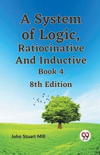 Produktbild: A System of Logic, Ratiocinative and Inductive Book 4 8th Edition