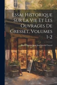 Produktbild: Essai Historique Sur La Vie Et Les Ouvrages De Gresset, Volumes 1-2