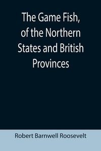Produktbild: The Game Fish, of the Northern States and British Provinces; With an account of the salmon and sea-trout fishing of Canada and New Brunswick, together