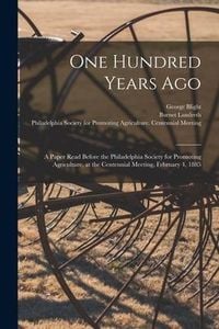 Produktbild: One Hundred Years Ago [microform]: a Paper Read Before the Philadelphia Society for Promoting Agriculture, at the Centennial Meeting, February 4, 1885