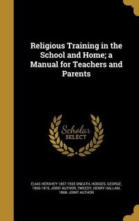 Bild vom Artikel Religious Training in the School and Home; a Manual for Teachers and Parents vom Autor Elias Hershey Sneath