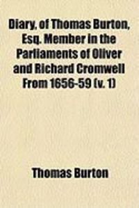 Produktbild: Diary, of Thomas Burton, Esq. Member in the Parliaments of Oliver and Richard Cromwell from 1656-59 (V. 1)