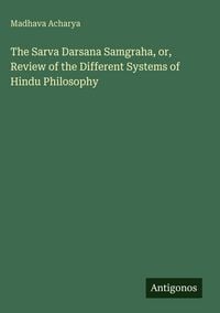 Produktbild: The Sarva Darsana Samgraha, or, Review of the Different Systems of Hindu Philosophy