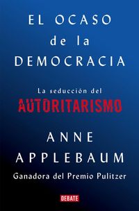 Produktbild: El Ocaso de la Democracia: La Seducci&oacute;n del Autoritarismo / Twilight of Democrac Y: The Seductive Lure of Authoritarianism