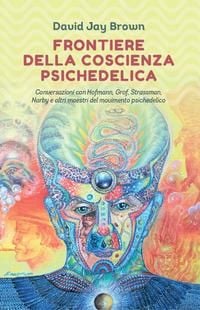 Produktbild: Frontiere della coscienza psichedelica. Conversazioni con Hofmann, Grof, Strassman, Narby e altri maestri del movimento psichedelico
