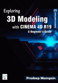 Produktbild: Exploring 3D Modeling with CINEMA 4D R19: A Beginner's Guide