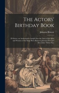 Produktbild: The Actors' Birthday Book: 2D Series. an Authoritative Insight Into the Lives of the Men and Women of the Stage Born Between January First and De