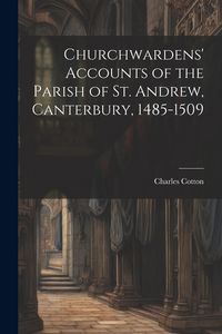 Produktbild: Churchwardens' Accounts of the Parish of St. Andrew, Canterbury, 1485-1509