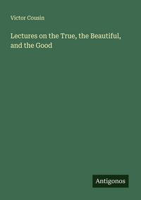 Produktbild: Lectures on the True, the Beautiful, and the Good