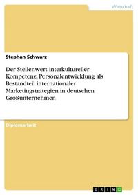 Produktbild: Der Stellenwert interkultureller Kompetenz. Personalentwicklung als Bestandteil internationaler Marketingstrategien in deutschen Gro&szlig;unternehmen