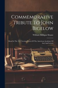 Produktbild: Commemorative Tribute To John Bigelow: Read In The 1917 Lecture Series Of The American Academy Of Arts And Letters