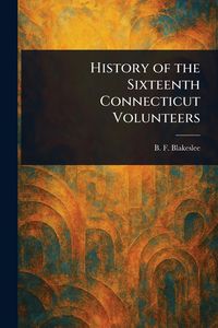 Produktbild: History of the Sixteenth Connecticut Volunteers