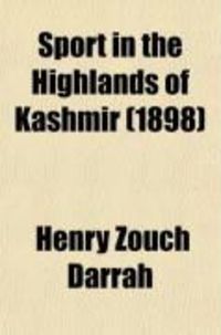 Produktbild: Sport in the Highlands of Kashmir; Being a Narrative of an Eight Months' Trip in Baltistan and Ladak, and a Lady's Experiences in the Latter