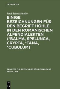 Produktbild: Einige Bezeichnungen f&uuml;r den Begriff H&ouml;hle in den romanischen Alpendialekten (*Balma, Spelunca, Crypta, *Tana, *Cubulum)