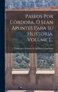 Produktbild: Paseos Por C&oacute;rdoba, &Oacute; Sean Apuntes Para Su Hlistoria, Volume 1...