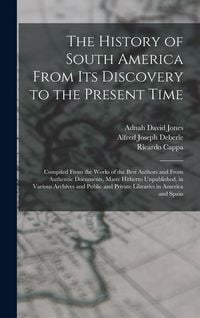 Produktbild: The History of South America From Its Discovery to the Present Time: Compiled From the Works of the Best Authors and From Authentic Documents, Many Hi