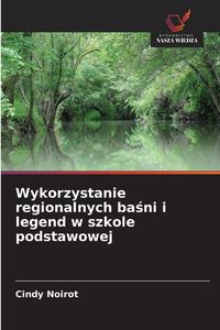 Produktbild: Wykorzystanie regionalnych ba&iquest;ni i legend w szkole podstawowej