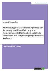 Produktbild: Anwendung der Gaschromatographie zur Trennung und Identifizierung von Kohlenwasserstoffgemischen. Vergleich isothermer und temperaturprogrammierter Verfahren