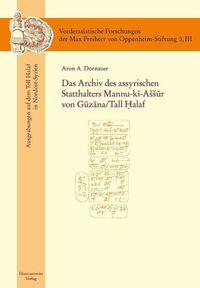 Das Archiv  des assyrischen Statthalters Mannu-ki-ASSur von Guzana /Tell Halaf Aron A. Dornauer