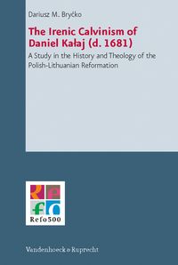 Produktbild: The Irenic Calvinism of Daniel Kalaj (d. 1681)