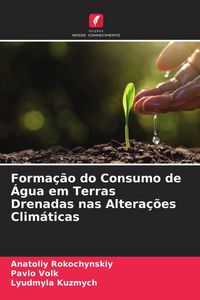 Produktbild: Forma&ccedil;&atilde;o do Consumo de &Aacute;gua em Terras Drenadas nas Altera&ccedil;&otilde;es Clim&aacute;ticas