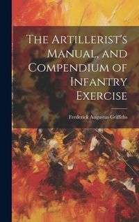 Produktbild: The Artillerist's Manual, and Compendium of Infantry Exercise
