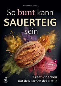 Produktbild: So bunt kann Sauerteig sein - Kreativ backen mit den Farben der Natur