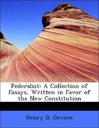 Produktbild: Dawson, H: Federalist: A Collection of Essays, Written in Fa