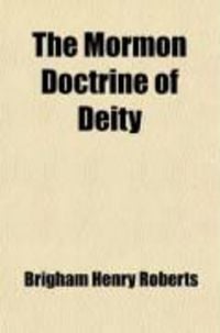 Produktbild: The Mormon Doctrine of Deity; The Roberts-Van Der Donckt Discussion, to Which Is Added a Discourse, Jesus Christ: The Revelation of God