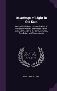 Produktbild: Dawnings of Light in the East: With Biblical, Historical, and Statistical Notices of Persons and Places Visited During a Mission to the Jews, in Pers