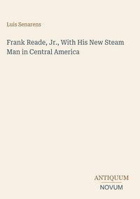 Produktbild: Frank Reade, Jr., With His New Steam Man in Central America