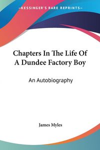 Produktbild: Myles, J: Chapters In The Life Of A Dundee Factory Boy