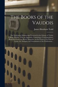 Produktbild: The Books of the Vaudois: The Waldensian Manuscripts Preserved in the Library of Trinity College, Dublin: With an Appendix, Containing a Corresp