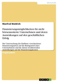 Produktbild: Finanzierungsm&ouml;glichkeiten f&uuml;r nicht b&ouml;rsennotierte Unternehmen und deren Auswirkungen auf den gesch&auml;ftlichen Erfolg