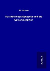 Produktbild: Das Betriebsr&auml;tegesetz und die Gewerkschaften