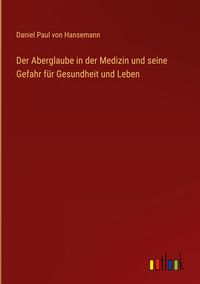 Produktbild: Der Aberglaube in der Medizin und seine Gefahr f&uuml;r Gesundheit und Leben