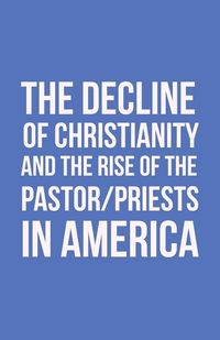 Produktbild: The Decline of Christianity and the Rise of the Pastor/Priests in America