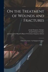 Produktbild: On the Treatment of Wounds and Fractures: Clinical Lectures / by Sampson Gamgee.