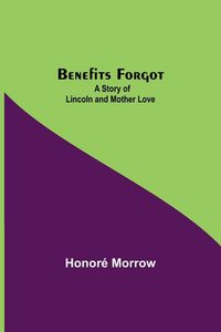 Produktbild: Benefits Forgot; A Story Of Lincoln And Mother Love