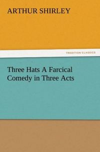 Produktbild: Three Hats A Farcical Comedy in Three Acts