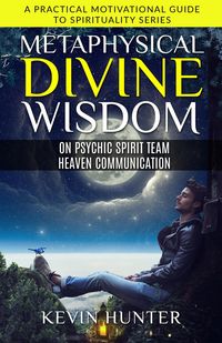 Produktbild: Metaphysical Divine Wisdom on Psychic Spirit Team Heaven Communication (A Practical Motivational Guide to Spirituality Series, #1)