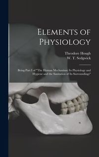 Produktbild: Elements of Physiology; Being Part I of "The Human Mechanism: Its Physiology and Hygiene and the Sanitation of Its Surroundings"