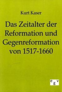 Bild vom Artikel Das Zeitalter der Reformation und Gegenreformation von 1517-1660 vom Autor Kurt Kaser