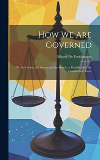 Produktbild: How we are Governed: Or, the Crown, the Senate and the Bench; a Handbook of the Constitution, Gove