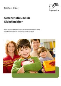 Produktbild: Geschenkfreude im Kleinkindalter: Eine empirische Studie zur emotionalen Sozialisation von Kleinkindern in einer Geschenksituation