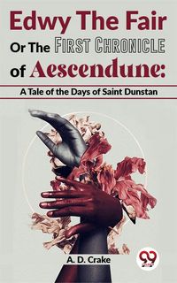 Produktbild: Edwy The Fair Or The First Chronicle Of Aescendune: A Tale Of The Days Of Saint Dunstan